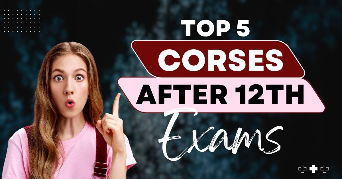 Top 5 courses after 12th Exams, After 12th Exams